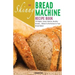 The Skinny Bread Machine Recipe Book: 70 Simple, Lower Calorie, Healthy Breads... Baked to Perfection in Your Bread Maker.