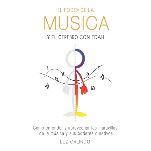 El Poder de la Música y el Cerebro con TDAH: Como entender y aprovechar las maravillas de la música y sus poderes curativos