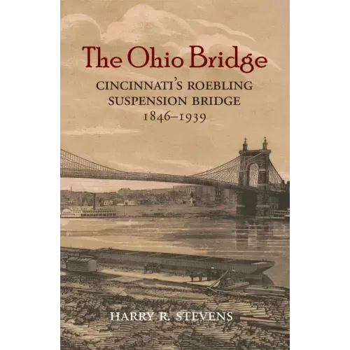 The Ohio Bridge: Cincinnati's Roebling Suspension Bridge, 1846-1939