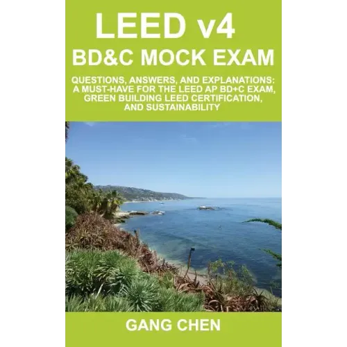 LEED v4 BD&C Mock Exam: Questions, answers, and explanations: A must-have for the LEED AP BD+C Exam, green building LEED certification, and su