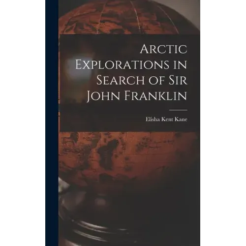 Arctic Explorations in Search of Sir John Franklin [microform]