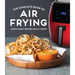 The Complete Book of Air Frying: Quick & Easy Recipes You'll Crave