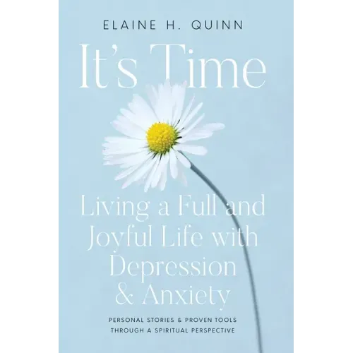 It's Time: Living a Full and Joyful Life with Depression & Anxiety: Living a Full and Joyful Life with Depression and Anxiety