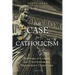 The Case for Catholicism: Answers to Classic and Contemporary Protestant Objections