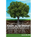 Radical Worship: What Sunday Morning Can Never Give You