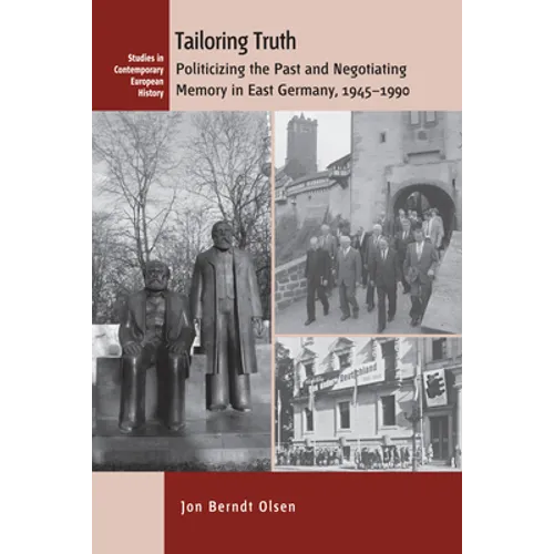 Tailoring Truth: Politicizing the Past and Negotiating Memory in East Germany, 1945-1990 - Paperback