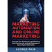 Marketing Automation and Online Marketing: Automate Your Business through Marketing Best Practices such as Email Marketing and Search Engine Optimizat