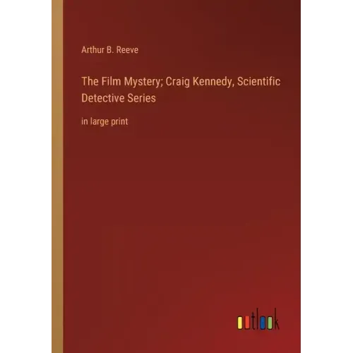 The Film Mystery; Craig Kennedy, Scientific Detective Series: in large print
