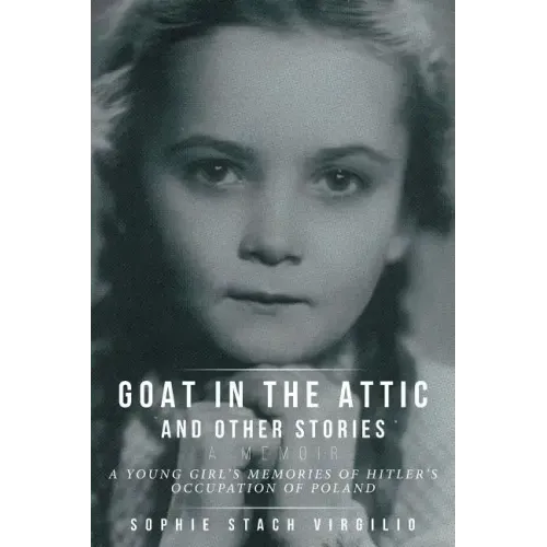 Goat in the Attic and Other Stories: A Young Girl's Memories of Hitler's Occupation of Poland