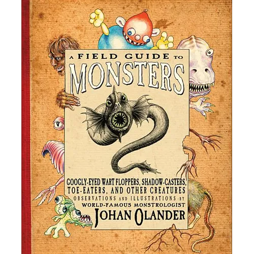 A Field Guide to Monsters: Googly-Eyed Wart Floppers, Shadow-Casters, Toe-Eaters, and Other Creatures