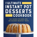 The Ultimate Instant Pot Desserts Cookbook: Easy Recipes for Cakes, Pies, and Decadent Breakfast Treats