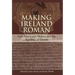 Making Ireland Roman: Irish Neo-Latin Writers and the Republic of Letters
