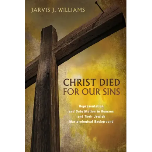 Christ Died for Our Sins: Representation and Substitution in Romans and Their Jewish Martyrological Background