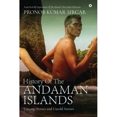 History Of The Andaman Islands: Unsung Heroes and Untold Stories