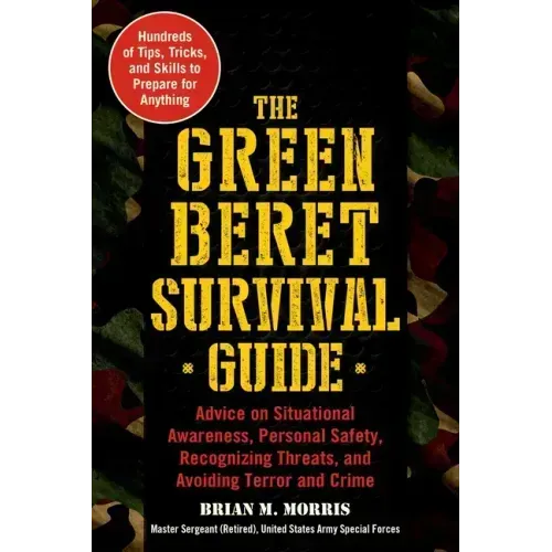 The Green Beret Survival Guide: Advice on Situational Awareness, Personal Safety, Recognizing Threats, and Avoiding Terror and Crime