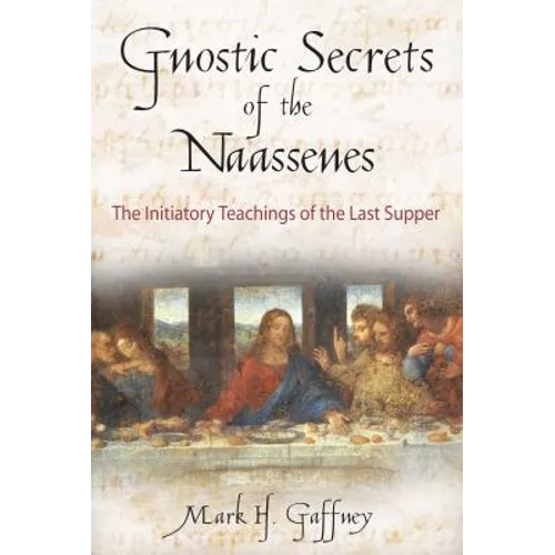 The Gnostic Secrets of the Naassenes: The Initiatory Teachings of the Last Supper