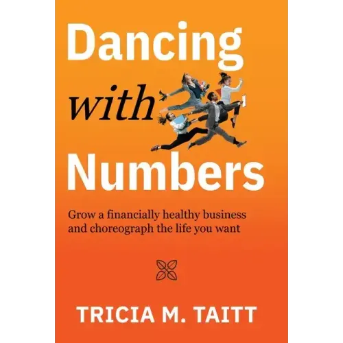 Dancing with Numbers: Grow a Financially Healthy Business and Choreograph the Life You Want