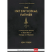 The Intentional Father: A Practical Guide to Raise Sons of Courage and Character