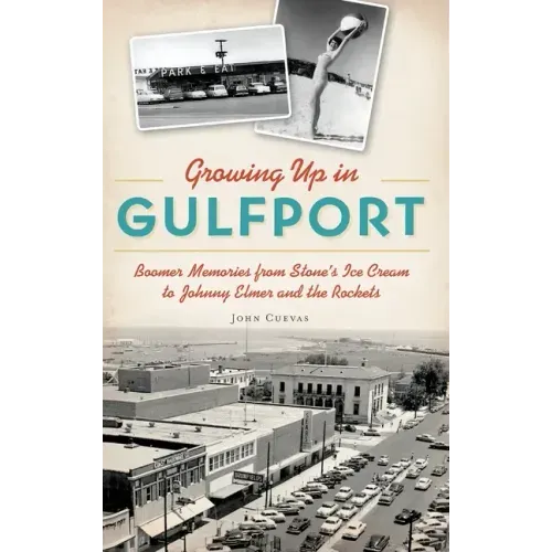 Growing Up in Gulfport: Boomer Memories from Stone's Ice Cream to Johnny Elmer and the Rockets