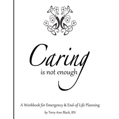 Caring Is Not Enough: A Workbook for Emergency & End-of-Life Planning