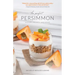 The Perfect Persimmon: History, Recipes, and More