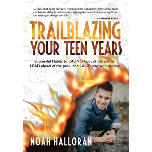 Trailblazing Your Teen Years: Successful Habits to LAUNCH out of the norms, LEAD ahead of the pack, and LAND into your destiny