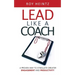 LEAD Like A Coach: A Proven Way To Stimulate Greater Engagement And Productivity