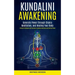Kundalini Awakening: Generate Power Through Chakra Meditation, and Healing Your Body (Practical Techniques and Exercises to Develop Awarene