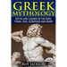 Greek Mythology: Myths And Legends Of The Gods, Titans, Zeus, Olympians and More!