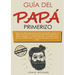 Guía del papá primerizo: Todo lo que debes saber sobre el deseo de concebir, el parto y el bebé. Cómo puedes compaginar ser padre de tus hijos con la