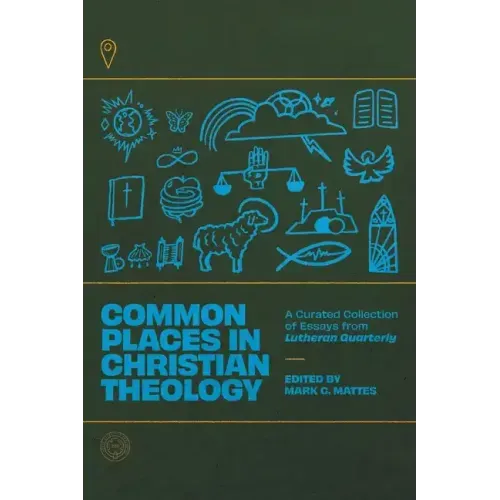Common Places in Christian Theology: A Curated Collection of Essays from Lutheran Quarterly