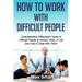How to Work With Difficult People: Understanding Differrerent Types of Difficult People at School, Work, in Life and How to Deal with Them