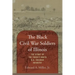 The Black Civil War Soldiers of Illinois: The Story of the Twenty-ninth U.S. Colored Infantry