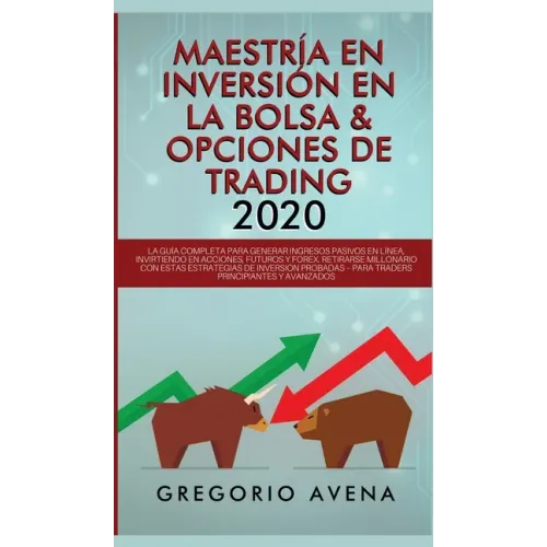 Maestría en Inversión en la Bolsa & Opciones de Trading 2020: La guía completa para generar ingresos pasivos en línea, invirtiendo en Acciones, Futuro