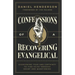 Confessions of a Recovering Evangelical: Overcoming Fear and Certainty to Find Faith Through Doubt and Questioning