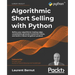 Algorithmic Short Selling with Python: Refine your algorithmic trading edge, consistently generate investment ideas, and build a robust long/short pro