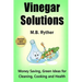Vinegar Solutions: Money Saving, Green Ideas for Cleaning, Cooking and Health