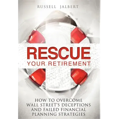 Rescue Your Retirement: How to Overcome Wall Street Deceptions and Failed Financial Planning Strategies