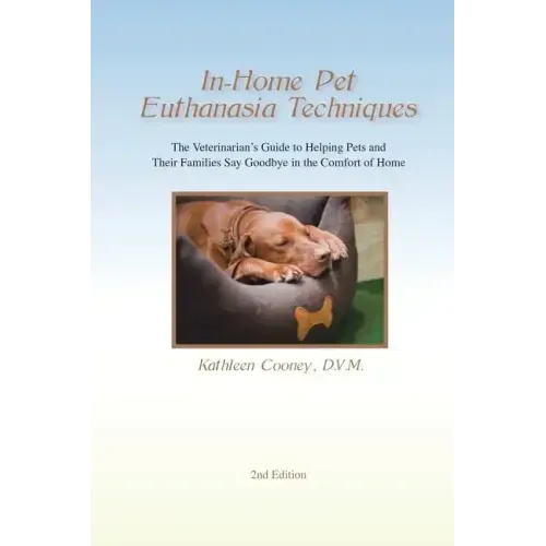 In-Home Pet Euthanasia Techniques: The Veterinarian's Guide to Helping Families and Their Pets Say Goodbye in the Comfort of Home