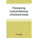 Pronouncing musical dictionary of technical words, phrases and abbreviations: including definitions of musical terms used by the ancient Hebrews toget