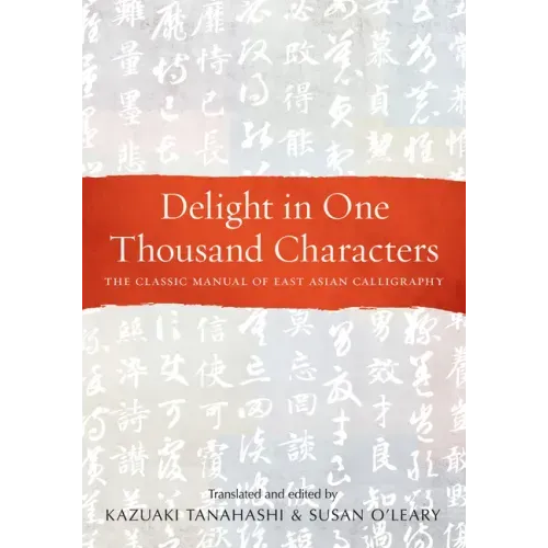 Delight in One Thousand Characters: The Classic Manual of East Asian Calligraphy