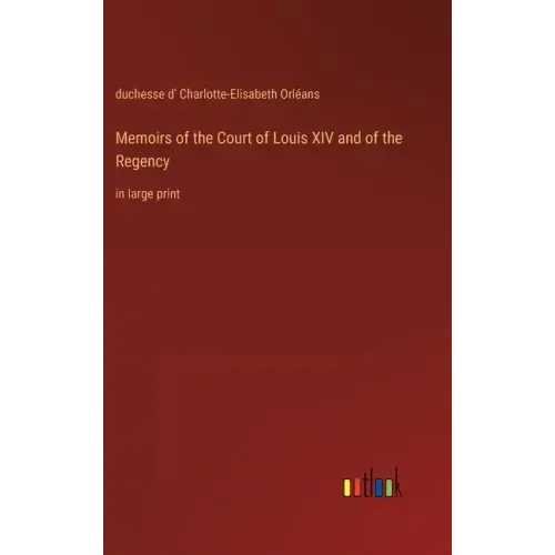 Memoirs of the Court of Louis XIV and of the Regency: in large print