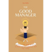 The Good Manager: What to Do When Everyone Looks Upto You.