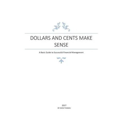 Dollars and Cents Make Sense: A Basic Guide to Successful Financial Management