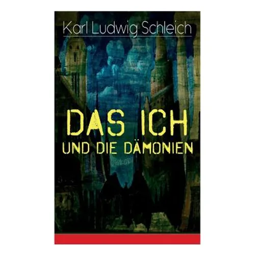 Das Ich und die Dämonien: Die physiologischen Grundlagen zur Erkenntnistheorie - Das Ich, Individuum und Persönlichkeit, Die Geburt des Weltalls