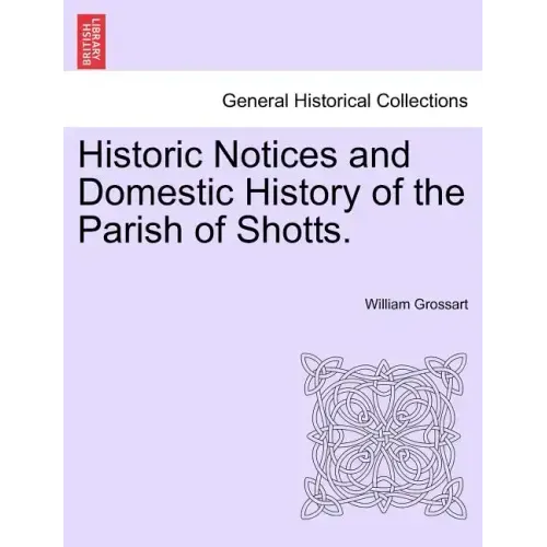Historic Notices and Domestic History of the Parish of Shotts.