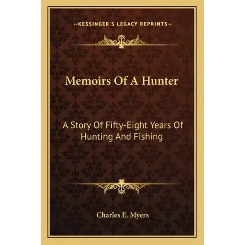 Memoirs of a Hunter: A Story of Fifty-Eight Years of Hunting and Fishing