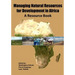 Managing Natural Resources for Development in Africa. a Resource Book