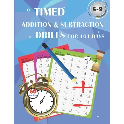 Timed addition & subtraction drills for 101 days: Timed tests: addition and subtraction math drills - reproducible practice problems, digits 0-20, Gra