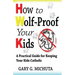 How to Wolf-proof Your Kids: A Practical Guide For Keeping Your Kids Catholic